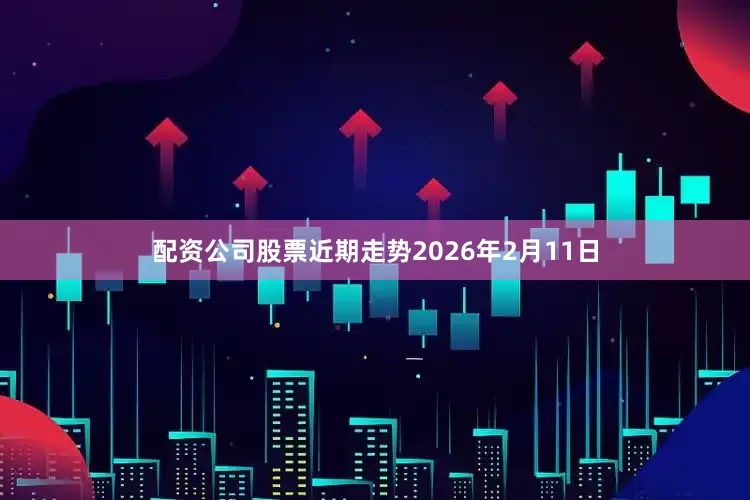 配资公司股票近期走势2026年2月11日