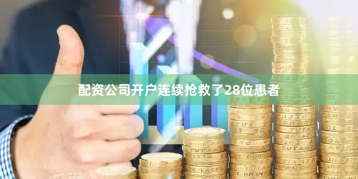 配资公司开户连续抢救了28位患者
